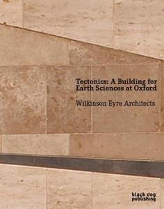 Tectonics: A Building for Earth Sciences at Oxford di Hugh Pearman edito da BLACK DOG ARCHITECTURE