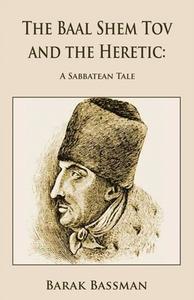 The Baal Shem Tov and the Heretic di Barak A. Bassman edito da Telemachus Press, LLC