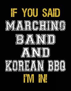 If You Said Marching Band and Korean BBQ I'm in: Sketch Books for Kids - 8.5 X 11 di Dartan Creations edito da Createspace Independent Publishing Platform