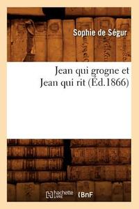Jean Qui Grogne Et Jean Qui Rit (Ed.1866) di Sophie De Segur edito da Hachette Livre - Bnf