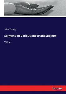 Sermons on Various Important Subjects di John Young edito da hansebooks