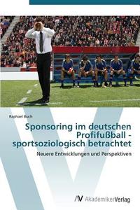 Sponsoring im deutschen Profifußball - sportsoziologisch betrachtet di Raphael Buch edito da AV Akademikerverlag