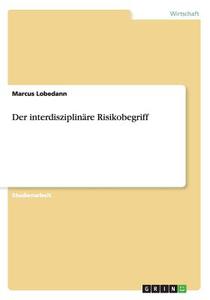 Der Interdisziplinare Risikobegriff di Marcus Lobedann edito da Grin Publishing