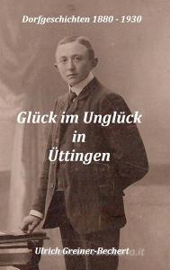 Glück im Unglück in Üttingen di Ulrich Greiner-Bechert edito da Books on Demand