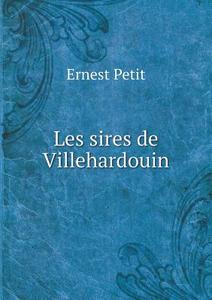 Les Sires De Villehardouin di Ernest Petit edito da Book On Demand Ltd.