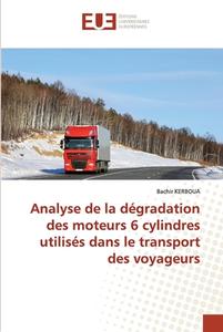Analyse de la dégradation des moteurs 6 cylindres utilisés dans le transport des voyageurs di Bachir Kerboua edito da Éditions universitaires européennes