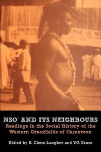 Nso' and Its Neighbours. Readings in the Social History of the Western Grassfields of Cameroon edito da Langaa RPCIG