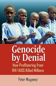 Genocide by Denial: How Profiteering from Hiv/AIDS Killed Millions di Peter Mugyenyi edito da AFRICAN BOOKS COLLECTIVE