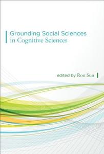Grounding Social Sciences in Cognitive Sciences di Ron Sun edito da MIT Press