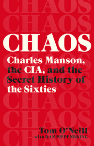 Chaos: Charles Manson, the Cia, and the Secret History of the Sixties di Tom O'Neill edito da BACK BAY BOOKS