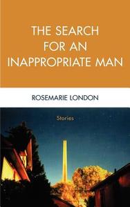 The Search for an Inappropriate Man: Stories di Rosemarie London edito da AUTHORHOUSE