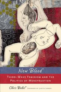 New Blood: Third-Wave Feminism and the Politics of Menstruation di Chris Bobel edito da RUTGERS UNIV PR