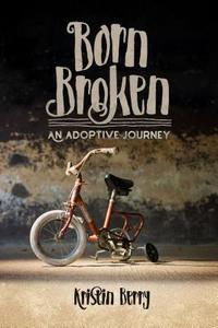 Born Broken: An Adoptive Journey di Kristin Berry edito da NEW LEAF PUB GROUP