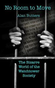 No Room to Move: The Bizarre World of the Watchtower Society di MR Alan Butters edito da St Ives Media