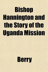 Bishop Hannington And The Story Of The U di Heather Berry edito da General Books