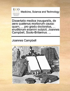 Dissertatio Medica Inauguralis, De Aere Quatenus Morborum Causa di Joannes Campbell edito da Gale Ecco, Print Editions