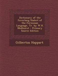 Dictionary of the Favorlang Dialect of the Formosan Language, Tr. by W.H. Medhurst - Primary Source Edition di Gilbertus Happart edito da Nabu Press