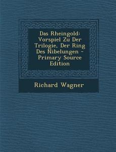 Das Rheingold: Vorspiel Zu Der Trilogie, Der Ring Des Nibelungen di Richard Wagner edito da Nabu Press