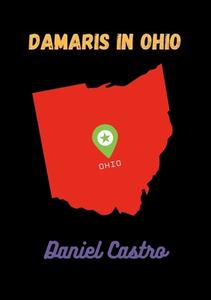 Damaris In Ohio di Daniel Castro, Aiden Branss edito da Lulu.com
