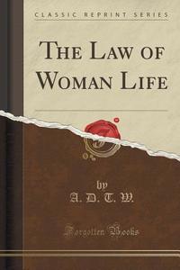 The Law Of Woman Life (classic Reprint) di A D T W edito da Forgotten Books