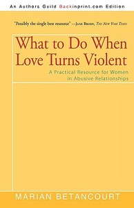 What To Do When Love Turns Violent di Marian Betancourt edito da Iuniverse