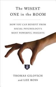 The Wisest One in the Room: How You Can Benefit from Social Psychology's Most Powerful Insights di Thomas Gilovich, Lee Ross edito da FREE PR