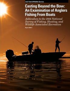 Casting Beyond the Bow: An Examination of Anglers Fishing from Boats: Addendum to the 2006 National Survey of Fishing, Hunting, and Wildlife-A di U. S. Department of the Interior, U S Fish & Wildlife Service edito da Createspace Independent Publishing Platform