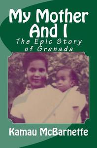 My Mother and I: The Epic Story of Grenada di Kamau McBarnette edito da Createspace