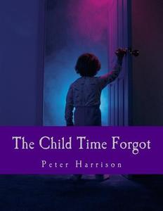 The Child Time Forgot di Peter Harrison edito da Createspace