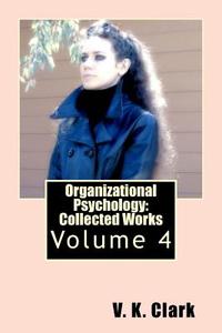 Organizational Psychology: Collected Works: Volume 4 di V. K. Clark edito da Createspace