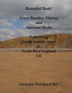 Beautiful Bude! Great Beaches, History and Awesome Rocks: A Charming Family Seaside Resort in South-West England UK di Llewelyn Pritchard edito da Createspace Independent Publishing Platform