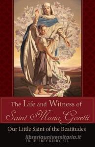 The Life and Witness of Saint Maria Goretti: Our Little Saint of the Beatitudes di Jeffrey Kirby edito da TAN BOOKS & PUBL
