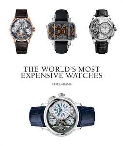 World's Most Expensive Watches di Ariel Adams edito da ACC Art Books