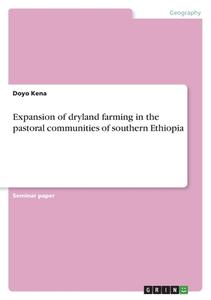 Expansion of dryland farming in the pastoral communities of southern Ethiopia di Doyo Kena edito da GRIN Verlag