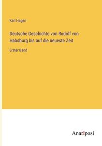 Deutsche Geschichte von Rudolf von Habsburg bis auf die neueste Zeit di Karl Hagen edito da Anatiposi Verlag