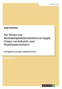 Kontraktlogistikdienstleister in Supply Chains von Industrie- und Handelsunternehmen di Antje Diedrichs edito da GRIN Publishing