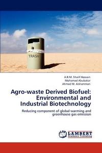 Agro-waste Derived Biofuel: Environmental and Industrial Biotechnology di A. B. M. Sharif Hossain, Mohamad Abubakar, Ahmed M. Alshammari edito da LAP Lambert Academic Publishing