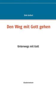 Den Weg mit Gott gehen di Dirk Gellert edito da Books on Demand