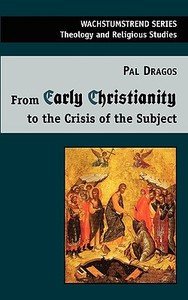 From Early Christianity To The Crisis Of The Subject di Pal Dragos edito da Bod