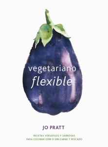 Vegetariano Flexible: Recetas Versátiles Y Sabrosas Para Cocinar Con O Sin Carne Y Pescado di Jo Pratt edito da CINCO TINTAS