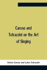 Caruso And Tetrazzini On The Art Of Singing di Enrico Caruso, Luisa Tetrazzini edito da Alpha Editions