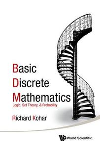 Basic Discrete Mathematics: Logic, Set Theory, And Probability di Kohar Richard edito da World Scientific
