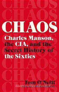 Chaos: Charles Manson, the Cia, and the Secret History of the Sixties di Tom O'Neill edito da LITTLE BROWN & CO