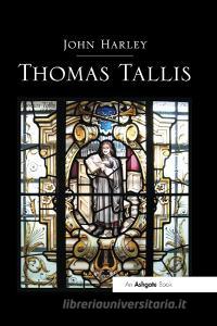 Thomas Tallis di John Harley edito da Taylor And Francis