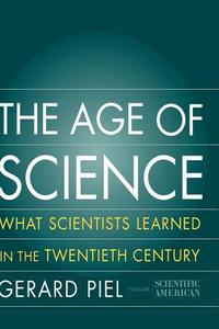 The Age of Science: What We Learned in the 20th Century di Gerard Piel edito da BASIC BOOKS