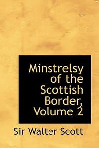 Minstrelsy Of The Scottish Border, Volume 2 di Sir Walter Scott edito da Bibliolife