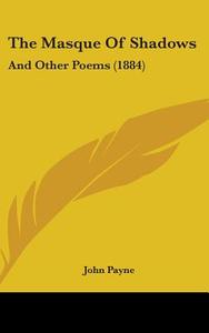 The Masque of Shadows: And Other Poems (1884) di John Payne edito da Kessinger Publishing