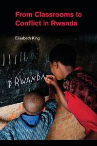 From Classrooms to Conflict in Rwanda di Elisabeth King edito da Cambridge University Press
