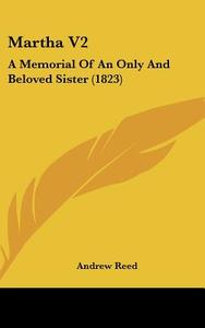 Martha V2: A Memorial of an Only and Beloved Sister (1823) di Andrew Reed edito da Kessinger Publishing