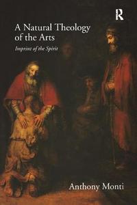 A Natural Theology of the Arts di Anthony Monti edito da Taylor & Francis Ltd